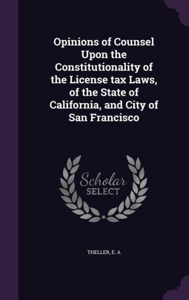 Opinions Of Counsel Upon The Constitutionality Of The License Tax Laws, Of The State Of California, And City Of San Francisco