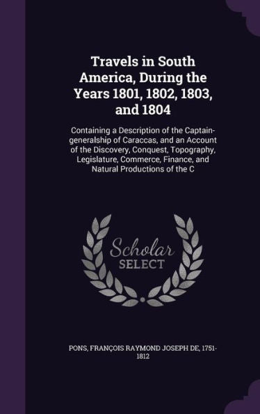 Travels In South America, During The Years 1801, 1802, 1803, And 1804: Containing A Description Of The Captain-Generalship Of Caraccas, And An Account ... Finance, And Natural Productions Of The C