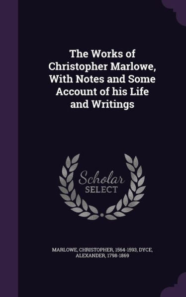 The Works Of Christopher Marlowe, With Notes And Some Account Of His Life And Writings