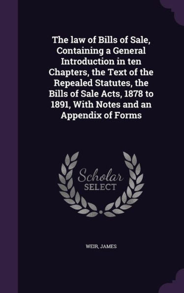The Law Of Bills Of Sale, Containing A General Introduction In Ten Chapters, The Text Of The Repealed Statutes, The Bills Of Sale Acts, 1878 To 1891, With Notes And An Appendix Of Forms