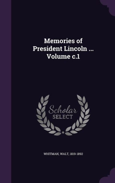 Memories Of President Lincoln ... Volume C.1