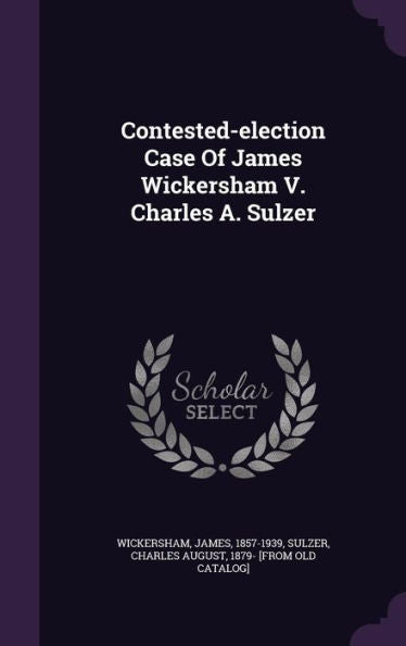 Contested-Election Case Of James Wickersham V. Charles A. Sulzer