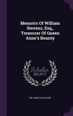 Memoirs Of William Stevens, Esq., Treasurer Of Queen Anne's Bounty