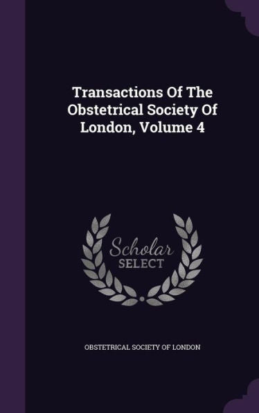 Transactions Of The Obstetrical Society Of London, Volume 4