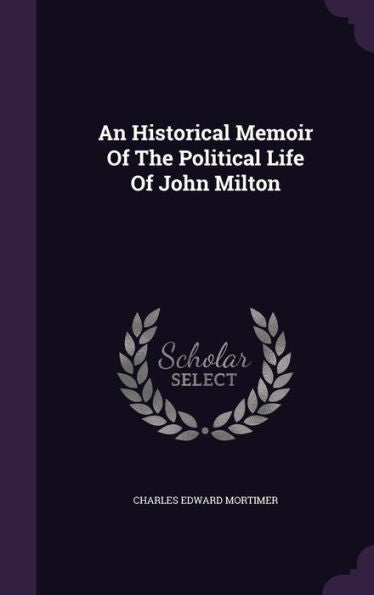 An Historical Memoir Of The Political Life Of John Milton