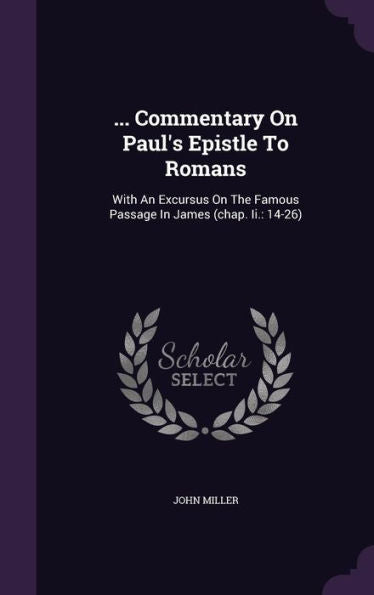 ... Commentary On Paul's Epistle To Romans: With An Excursus On The Famous Passage In James (Chap. Ii.: 14-26)