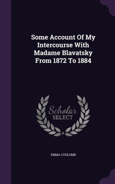 Some Account Of My Intercourse With Madame Blavatsky From 1872 To 1884