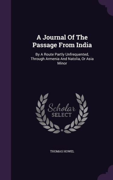 A Journal Of The Passage From India: By A Route Partly Unfrequented, Through Armenia And Natolia, Or Asia Minor