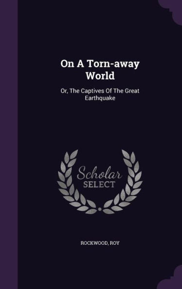 On A Torn-Away World: Or, The Captives Of The Great Earthquake