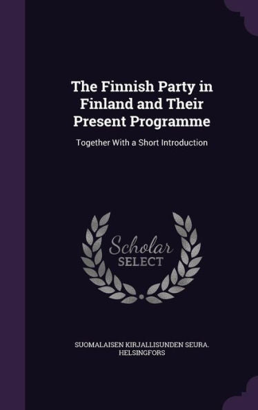 The Finnish Party In Finland And Their Present Programme: Together With A Short Introduction