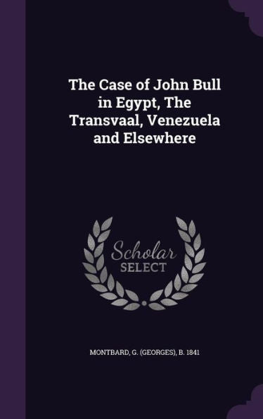 The Case Of John Bull In Egypt, The Transvaal, Venezuela And Elsewhere