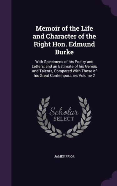 Memoir Of The Life And Character Of The Right Hon. Edmund Burke: With Specimens Of His Poetry And Letters, And An Estimate Of His Genius And Talents, ... Those Of His Great Contemporaries Volume 2