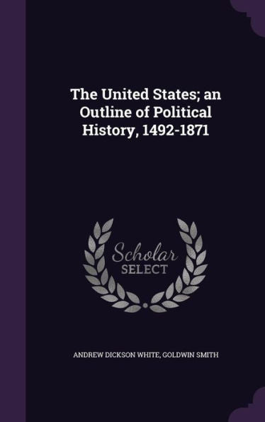 The United States; An Outline Of Political History, 1492-1871