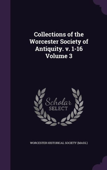 Collections Of The Worcester Society Of Antiquity. V. 1-16 Volume 3