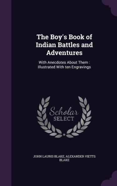 The Boy's Book Of Indian Battles And Adventures: With Anecdotes About Them: Illustrated With Ten Engravings