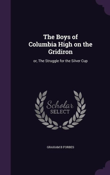 The Boys Of Columbia High On The Gridiron: Or, The Struggle For The Silver Cup
