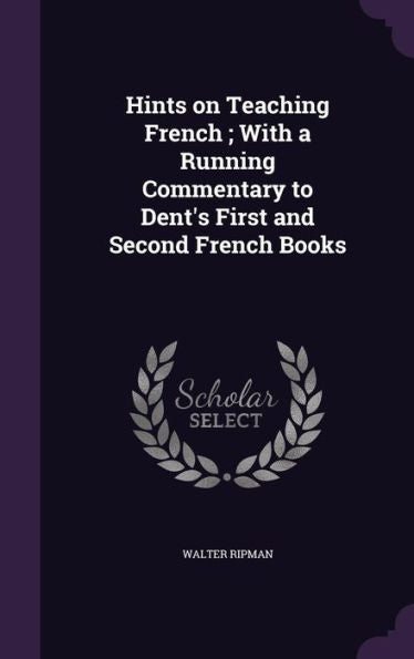Hints On Teaching French; With A Running Commentary To Dent's First And Second French Books