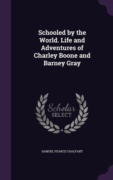 Schooled By The World. Life And Adventures Of Charley Boone And Barney Gray