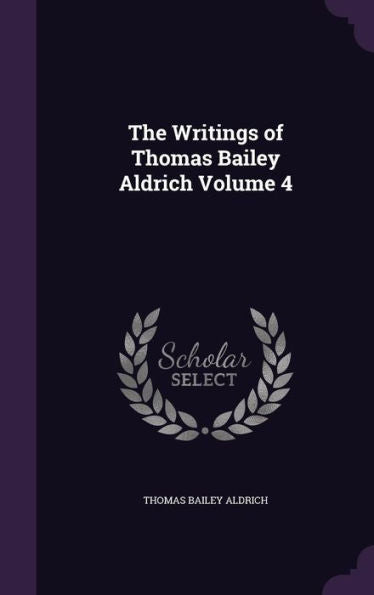 The Writings Of Thomas Bailey Aldrich Volume 4