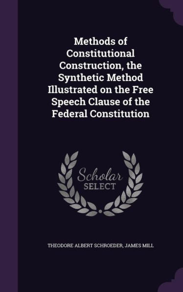 Methods Of Constitutional Construction, The Synthetic Method Illustrated On The Free Speech Clause Of The Federal Constitution