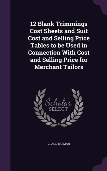 12 Blank Trimmings Cost Sheets And Suit Cost And Selling Price Tables To Be Used In Connection With Cost And Selling Price For Merchant Tailors