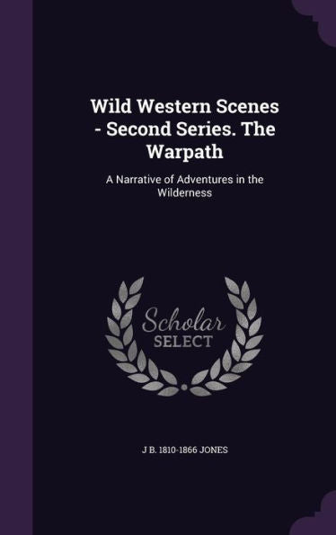 Wild Western Scenes - Second Series. The Warpath: A Narrative Of Adventures In The Wilderness