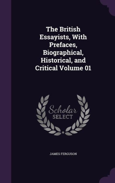 The British Essayists, With Prefaces, Biographical, Historical, And Critical Volume 01