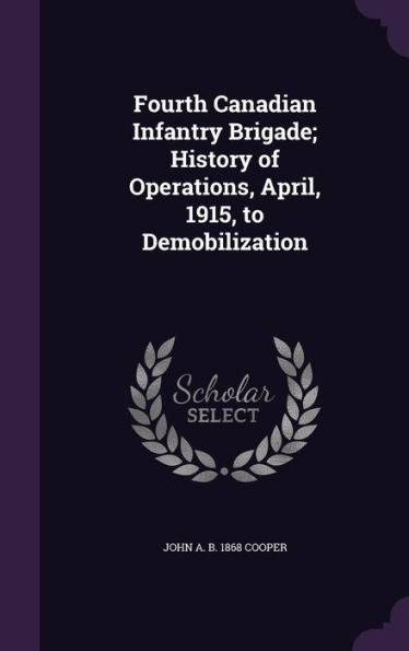 Fourth Canadian Infantry Brigade; History Of Operations, April, 1915, To Demobilization