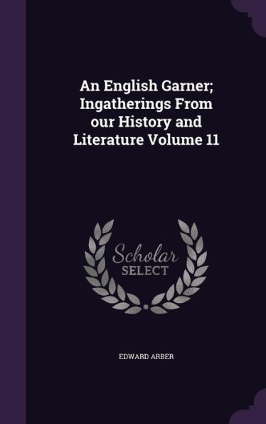 An English Garner; Ingatherings From Our History And Literature Volume 11