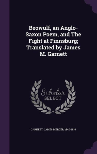 Beowulf, An Anglo-Saxon Poem, And The Fight At Finnsburg; Translated By James M. Garnett