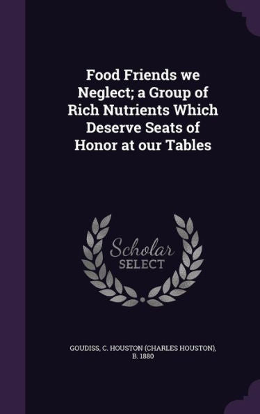 Food Friends We Neglect; A Group Of Rich Nutrients Which Deserve Seats Of Honor At Our Tables