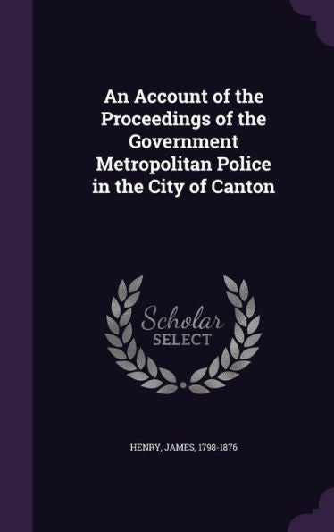 An Account Of The Proceedings Of The Government Metropolitan Police In The City Of Canton