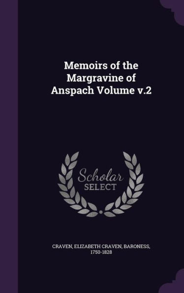 Memoirs Of The Margravine Of Anspach Volume V.2