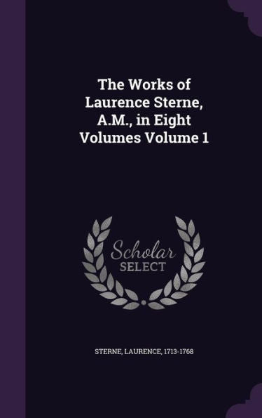 The Works Of Laurence Sterne, A.M., In Eight Volumes Volume 1