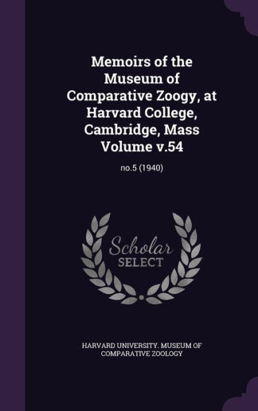 Memoirs Of The Museum Of Comparative Zoogy, At Harvard College, Cambridge, Mass Volume V.54: No.5 (1940)
