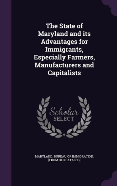 The State Of Maryland And Its Advantages For Immigrants, Especially Farmers, Manufacturers And Capitalists