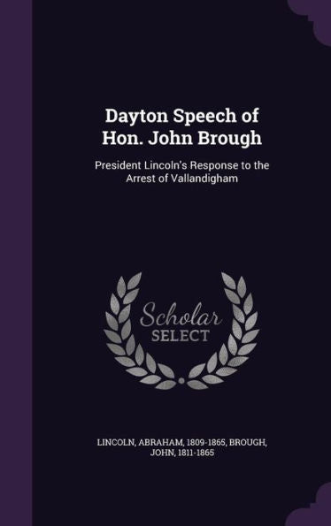 Dayton Speech Of Hon. John Brough: President Lincoln's Response To The Arrest Of Vallandigham