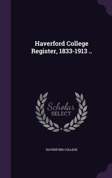 Haverford College Register, 1833-1913 ..
