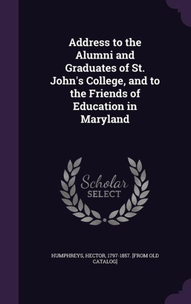 Address To The Alumni And Graduates Of St. John's College, And To The Friends Of Education In Maryland
