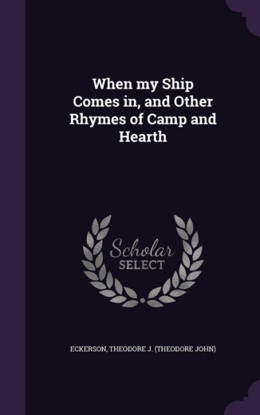 When My Ship Comes In, And Other Rhymes Of Camp And Hearth