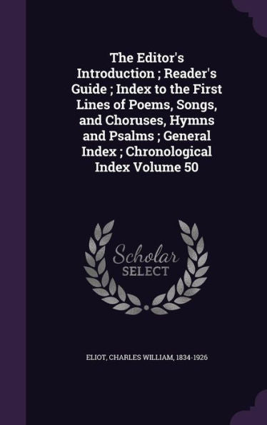 The Editor's Introduction; Reader's Guide; Index To The First Lines Of Poems, Songs, And Choruses, Hymns And Psalms; General Index; Chronological Index Volume 50