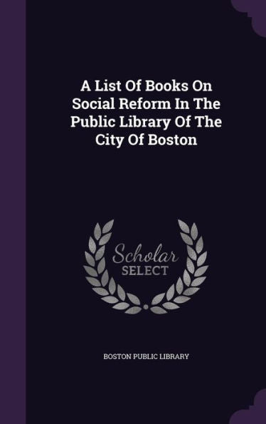 A List Of Books On Social Reform In The Public Library Of The City Of Boston