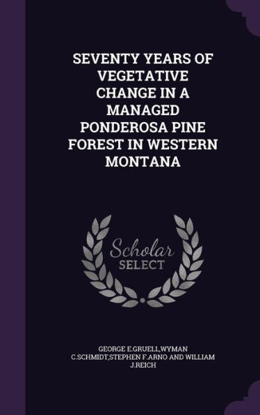 Seventy Years Of Vegetative Change In A Managed Ponderosa Pine Forest In Western Montana