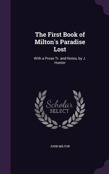 The First Book Of Milton's Paradise Lost: With A Prose Tr. And Notes, By J. Hunter