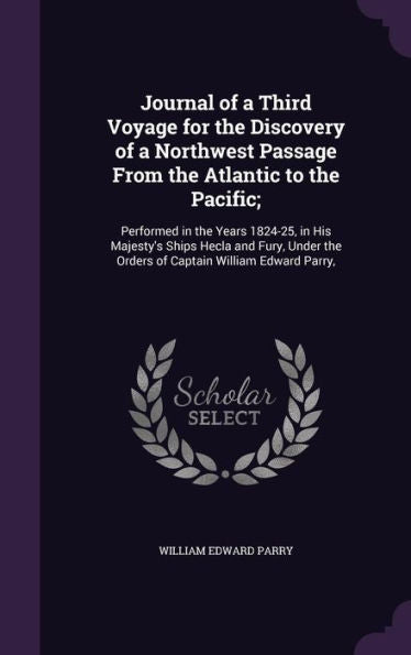 Journal Of A Third Voyage For The Discovery Of A Northwest Passage From The Atlantic To The Pacific;: Performed In The Years 1824-25, In His Majesty's ... The Orders Of Captain William Edward Parry,