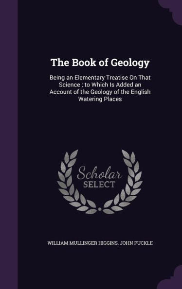The Book Of Geology: Being An Elementary Treatise On That Science; To Which Is Added An Account Of The Geology Of The English Watering Places