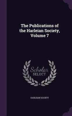 The Publications Of The Harleian Society, Volume 7