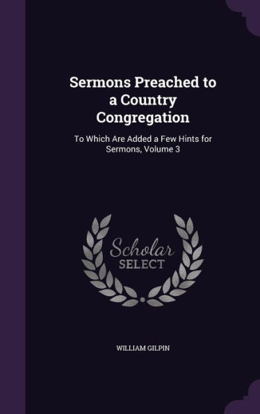 Sermons Preached To A Country Congregation: To Which Are Added A Few Hints For Sermons, Volume 3