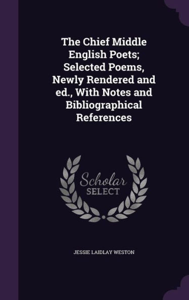 The Chief Middle English Poets; Selected Poems, Newly Rendered And Ed., With Notes And Bibliographical References