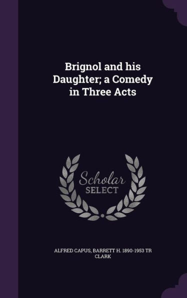 Brignol And His Daughter; A Comedy In Three Acts